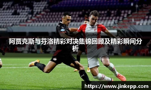 阿贾克斯与芬洛精彩对决集锦回顾及精彩瞬间分析